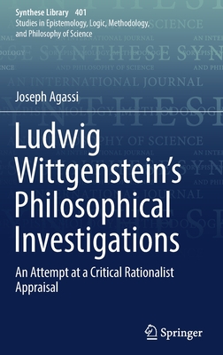 Ludwig Wittgenstein's Philosophical Investigations: An Attempt at a Critical Rationalist Appraisal - Agassi, Joseph