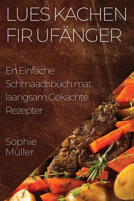 Lues Kachen fir Ufnger: En Einfache Schmaachbuch mat laangsam Gekachte Rezepter - Mller, Sophie