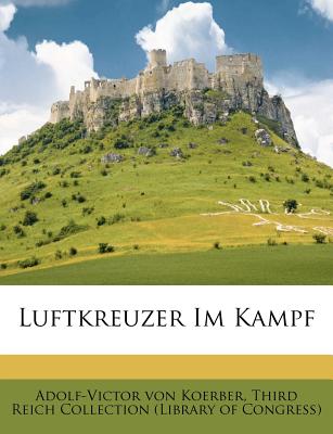 Luftkreuzer Im Kampf. - Koerber, Adolf-Victor Von, and Third Reich Collection (Library of Cong (Creator)