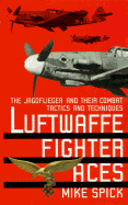 Luftwaffe Fighter Aces: The Jagdflieger and Their Combat Tactics and Techniques