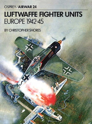 Luftwaffe Fighter Units: Europe 1942-45 - Shores, Christopher