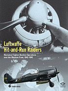 Luftwaffe Hit-And-Run Raiders: Nocturnal Fighter-Bomber Operations Over the Western Front, 1943-1945