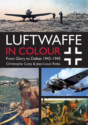 Luftwaffe in Colour: From Glory to Defeat: 1942-1945 - Cony, Christophe, and Roba, Jean-Louis