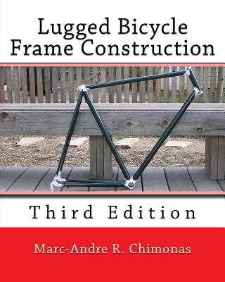 Lugged Bicycle Frame Construction: Third Edition - Chimonas, Marc-Andre R