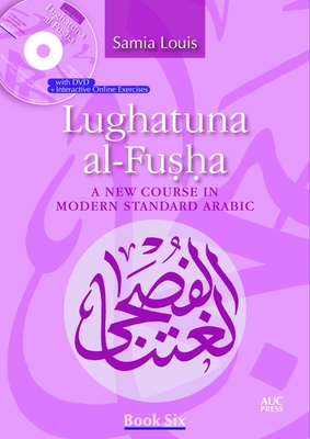 Lughatuna Al-Fusha: Book 6: A New Course in Modern Standard Arabic - Louis, Samia