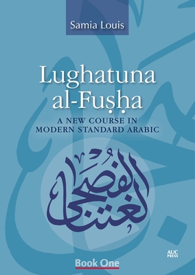 Lughatuna Al-Fusha: Book One: A New Course in Modern Standard Arabic - Louis, Samia
