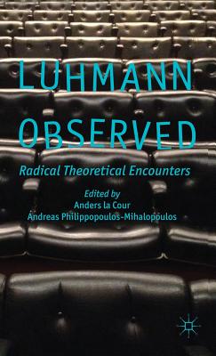 Luhmann Observed: Radical Theoretical Encounters - La Cour, Anders, and Philippopoulos-Mihalopoulos, A (Editor)