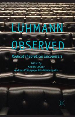 Luhmann Observed: Radical Theoretical Encounters - La Cour, Anders, and Philippopoulos-Mihalopoulos, A (Editor)