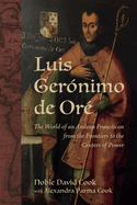Luis Gernimo de Or: The World of an Andean Franciscan from the Frontiers to the Centers of Power