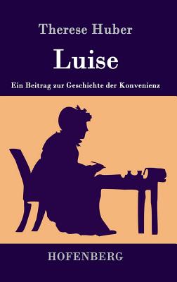 Luise: Ein Beitrag Zur Geschichte Der Konvenienz - Huber, Therese