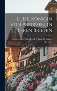 Luise, Knigin von Preussen, in Ihren Briefen