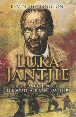 Luka Jantjie: Resistance Hero of the South African Frontier - Shillington, Kevin