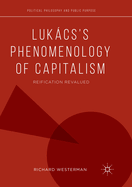 Lukacs's Phenomenology of Capitalism: Reification Revalued