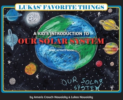 Lukas' Favorite Things: A Kid's Introduction to Our Solar System - Crouch-Nowoisky, Amaris, and Nowoisky, Lukas