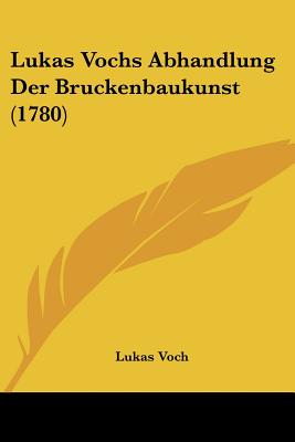 Lukas Vochs Abhandlung Der Bruckenbaukunst (1780) - Voch, Lukas