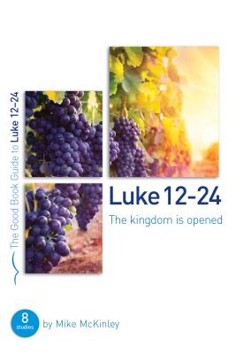 Luke 12-24: The kingdom is opened: 8 studies for individuals and groups - McKinley, Mike