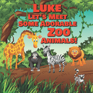 Luke Let's Meet Some Adorable Zoo Animals!: Personalized Baby Books with Your Child's Name in the Story - Zoo Animals Book for Toddlers - Children's Books Ages 1-3