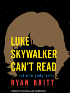 Luke Skywalker Can't Read: And Other Geeky Truths
