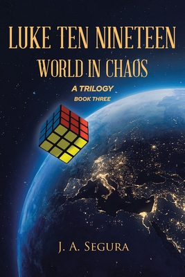 Luke Ten Nineteen: World in Chaos; A Trilogy: Book 3 - Segura, J A