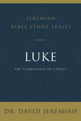 Luke: The Compassion of Christ - Jeremiah, David, Dr.