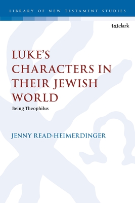 Luke's Characters in their Jewish World: Being Theophilus - Read-Heimerdinger, Jenny