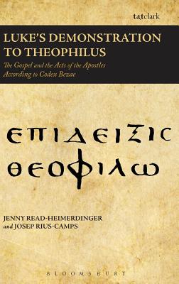 Luke's Demonstration to Theophilus: The Gospel and the Acts of the Apostles According to Codex Bezae - Read-Heimerdinger, Jenny, and Rius-Camps, Josep