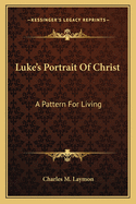 Luke's Portrait of Christ: A Pattern for Living