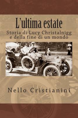 L'Ultima Estate: Storia Di Lucy Christalnigg E Della Fine Di Un Mondo - Cristianini, Nello