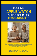 L'Ultime Apple Watch Guide Pour Les Personnes ges: Texte volumineux, instructions simples et navigation facile pour rester connect et en bonne sant (couvre SE, Ultra et Series 10)