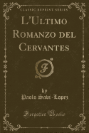 L'Ultimo Romanzo del Cervantes (Classic Reprint)