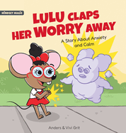 Lulu Claps Her Worry Away: A Story about Anxiety and Calm - How a Little Mouse Turned Worries, Fears, Stress and Anxieties into Friends