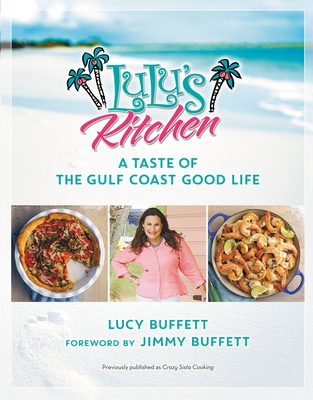 Lulu's Kitchen: A Taste of the Gulf Coast Good Life - Buffett, Lucy, and Buffett, Jimmy (Foreword by)