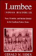 Lumbee Indian Histories: Race, Ethnicity, and Indian Identity in the Southern United States - Sider, Gerald M
