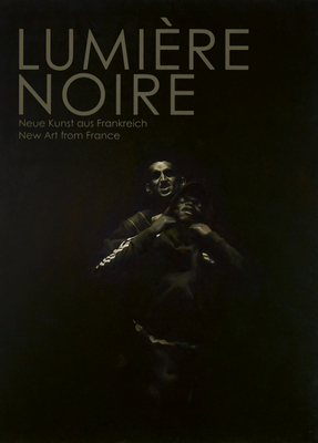 Lumire Noire: New Art from France - Eiling, Alexandra (Text by), and Schfer, Dorit (Text by), and Sennewald, J Emil (Text by)