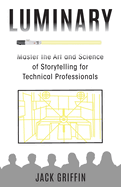 Luminary: Master the Art and Science of Storytelling for Technical Professionals