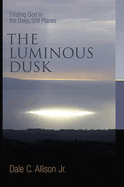 Luminous Dusk: Finding God in the Deep, Still Places