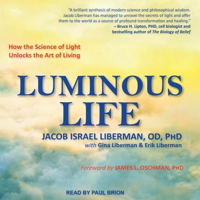 Luminous Life: How the Science of Light Unlocks the Art of Living - Oschman, James L (Contributions by), and Brion, Paul (Read by), and Liberman, Gina (Contributions by)