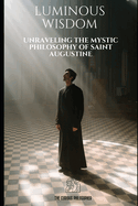 Luminous Wisdom: Unraveling the Mystic Philosophy of Saint Augustine