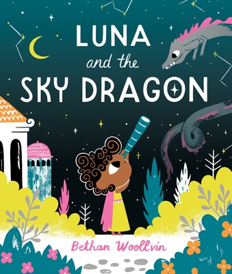 Luna and the Sky Dragon: A stargazing adventure story - Woollvin, Bethan