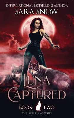 Luna Captured: Book 2 of the Luna Rising Series (a Paranormal Shifter Romance Series) - Snow, Sara