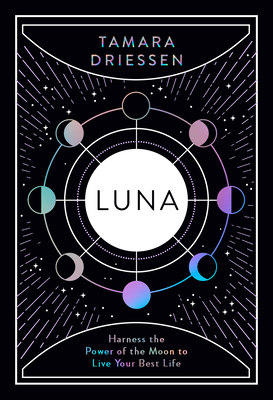 Luna: Harness the Power of the Moon to Live Your Best Life - Driessen, Tamara