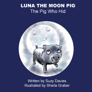 Luna The Moon Pig: The Pig Who Hid