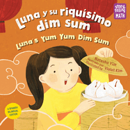 Luna Y Su Riqusimo Dim Sum / Luna's Yum Yum Dim Sum (Spanish Bilingual Edition)