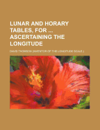 Lunar and Horary Tables, for ... Ascertaining the Longitude - Thomson, David, Mr.