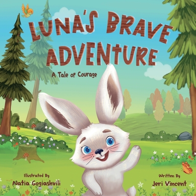 Luna's Brave Adventure A Tale Of Courage: A Tale of Courage - Vincent, Jeri, and Gogiashvili, Natia (Illustrator)