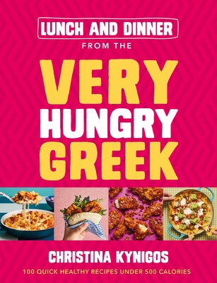 Lunch and Dinner from the Very Hungry Greek: 100 Quick Healthy Recipes Under 500 Calories - Kynigos, Christina