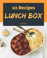 Lunch Box 111: Enjoy 111 Days with Amazing Lunch Box Recipes in Your Own Lunch Box Cookbook! [book 1]