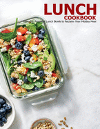 Lunch Cookbook: Flavorful, Powerful Lunch Bowls to Reclaim Your Midday Meal