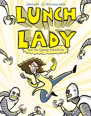 Lunch Lady and the Cyborg Substitute: Lunch Lady #1 - Krosoczka, Jarrett J