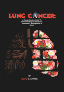 Lung Cancer: A Comprehensive Guide To Understanding Its Symptoms, Treatment, Management & More!